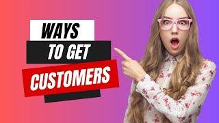 Ways To Get Customers - How To Find Your First Customers Online Must See!