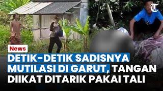 Detik-detik Sadisnya Mutilasi di Garut, Tangan Diikat dan Ditarik Pakai Tali, Diduga ODGJ