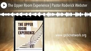 The Upper Room Experience | Pastor Roderick Webster