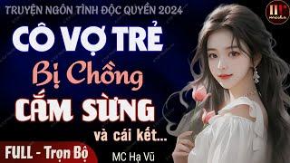 Truyện full độc quyền 2024: Cô Vợ Trẻ Bị Chồng Cắm Sừng và cái kết | Truyện ngôn tình đêm khuya