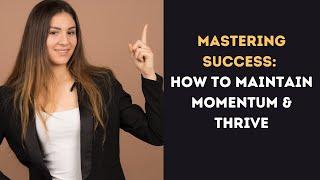 Mastering Success: How to Maintain Momentum & Thrive
