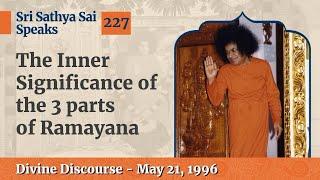 227 - The inner significance of the 3 parts of Ramayana | Sri Sathya Sai Speaks | May 21, 1996