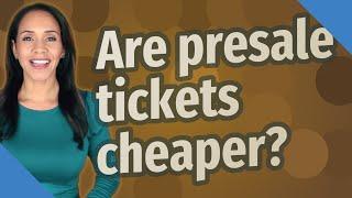 Are presale tickets cheaper?
