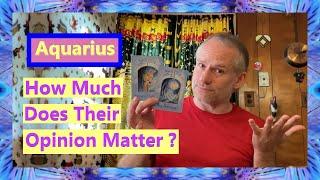 Aquarius - How Much Does Their Opinion Matter ?