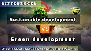sustainable development vs green development explain The Difference between