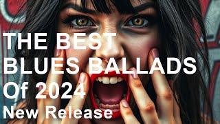 The Best Blues Ballads Of 2024 - New Release, Play List Of Love Albums #bluesmusic