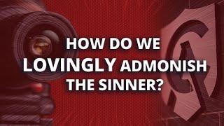 How Do We Lovingly Admonish the Sinner?