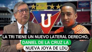 La Tri tiene un nuevo lateral derecho, Daniel de la Cruz la nueva joya de LDU