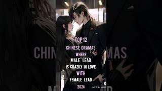 Top 12 C-DRAMAS Where Male Lead is Crazily In Love With Female Lead 2024 #top12 #cdrama #shorts