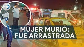 Mujer murió atropellada por taxista; fue arrastrada 12 cuadras