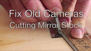 Fix Old Cameras:  Cutting Mirror Stock