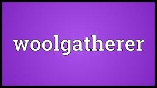 Woolgatherer Meaning