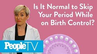 Is It Normal To Skip Your Period While On Birth Control? | PeopleTV