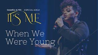 When Were We Young -  Samara Alves - It's Me - Especial  Adele