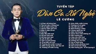 LÊ CƯỜNG - TUYỂN TẬP 30 CA KHÚC DÂN CA XỨ NGHỆ HAY NHẤT 2023