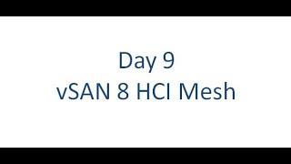 Day 9 vSAN 8  HCI Mesh