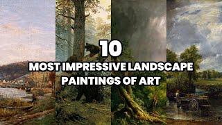 The 10 Most Impressive Landscape Paintings of Art | Landscapes in Art