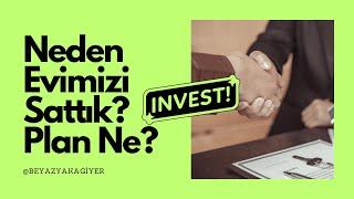 EVİMİZİ YATIRIM İÇİN Mİ SATTIK? | BU DEVİRDE EV SATILIR MI?