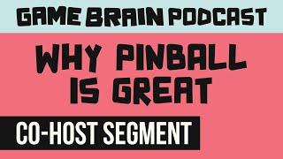 Why Pinball is Great | GAME BRAIN PODCAST