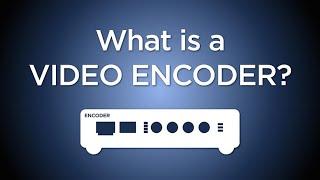 What is a Video Encoder?