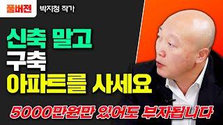 신축 말고 구축 아파트 사야하는 이유 알려드리죠. 현혹되면 안 됩니다｜박지청 작가 풀버전