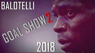 Mario Balotelli - Goal Show 2 (Part Two) 2018 HD