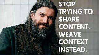 Stop Trying To Share Content. Weave Context Instead.