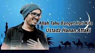 Allah Tahu Banget Isi Hati Kita | Ustadz Hanan Attaki