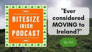 Ever considered MOVING to Ireland? (Podcast 015)