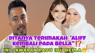 JAWAPAN PADU IBU BELLA BILA ALIFF NAK KEMBALI PADA BELLA