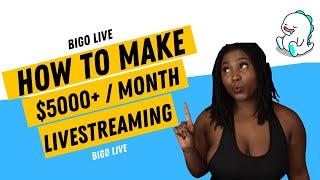 HOW TO MAKE $5000+ A MONTH LIVESTREAMING | BIGO LIVE