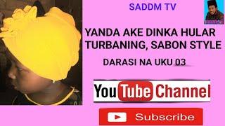 YANDA AKE DINKA HULAR TURBANING SABON STYLE.              Darasi na 03