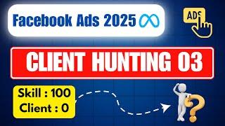 Lec 17 | Client Hunting 03 | Facebook Ads 2025