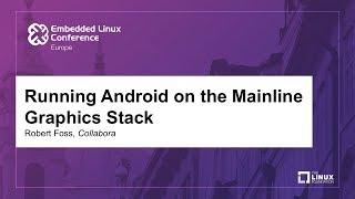 Running Android on the Mainline Graphics Stack - Robert Foss, Collabora