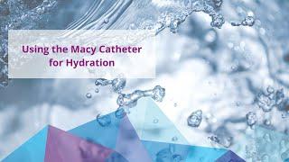 Using the Macy Catheter for Hydration