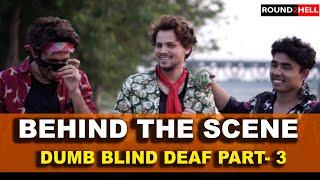 DUMB BLIND DEAF Part-3 | Behind The Scene | Round2hell | R2h