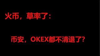 【CC字幕】火币，草率了：币安，OKEX欧易你们都不清退大陆的用户吗？难道只有我是傻X吗？