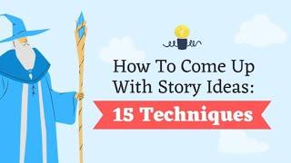 How to Come Up With Story Ideas: 15 Must-See Techniques