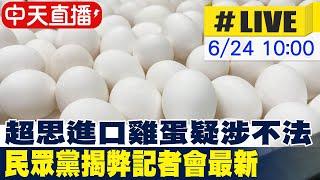 【中天直播#LIVE】超思進口雞蛋疑涉不法 民眾黨揭弊記者會最新  20240624@中天新聞CtiNews