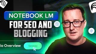 How to use NotebookLM for SEO And Blogging