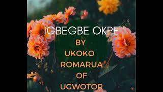 Evergreen Song *** Igbegbe Okpe By Ukoko Ri Romarua Of Ughoton