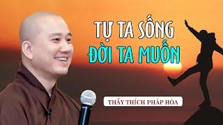 Tự ta sống đời ta muốn - Thầy Thích Pháp Hòa