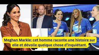 Meghan Markle: cet homme raconte une histoire sur elle et dévoile quelque chose d’inquiétant.