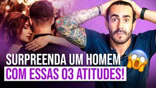 Surpreenda um Homem Com essas 3 Atitudes!