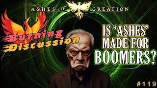 Ashes Of Creation: "BURNING DISCUSSION" -  Episode: 119 - Is 'Ashes Of Creation' Made For Boomers?