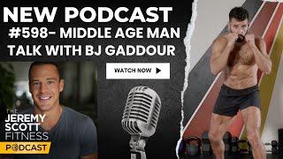 Jeremy Scott Fitness Podcast | #598 Middle Age Man Talk with BJ Gaddour