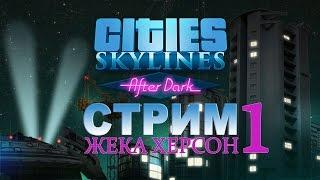 Cities Skylines After Dark СТРИМ Жека Херсон часть 1 Начало