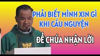 CẦN PHẢI BIẾT MÌNH XIN GÌ KHI CẦU NGUYỆN ĐỂ CHÚA NHẬN LỜI | BÀI GIẢNG HAY CỦA CHA PHẠM TĨNH