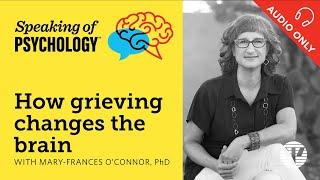 Speaking of Psychology: How grieving changes the brain, with Mary Frances O’Connor, PhD