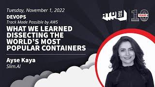 What We Learned Dissecting the World's Most Popular Containers - Ayse Kaya